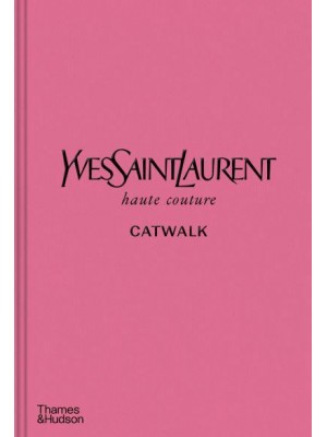 Yves Saint Laurent Haute Couture Catwalk The Complete Haute Couture Collections 1962-2002 - Catwalk