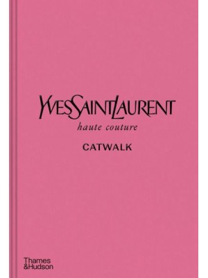 Yves Saint Laurent Haute Couture Catwalk The Complete Haute Couture Collections 1962-2002 - Catwalk