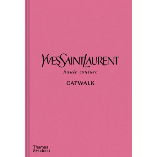 Yves Saint Laurent Haute Couture Catwalk The Complete Haute Couture Collections 1962-2002 - Catwalk