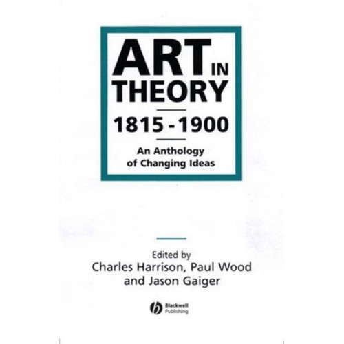 Art in Theory, 1815-1900 An Anthology of Changing Ideas