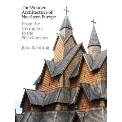 The Wooden Architecture of Northern Europe From the Viking Era to the 20th Century