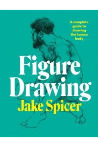Figure Drawing A Complete Guide to Drawing the Human Body