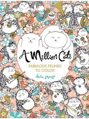 A Million Cats Fabulous Felines to Color Volume 1 - Million Creatures to Color