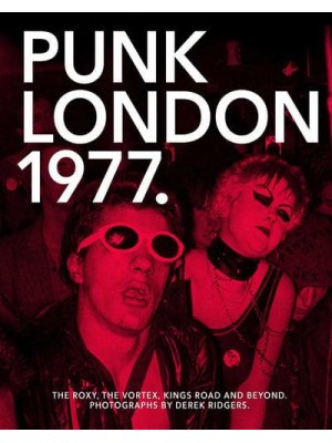 Punk London 1977 The Roxy, the Vortex, Kings Road and Beyond