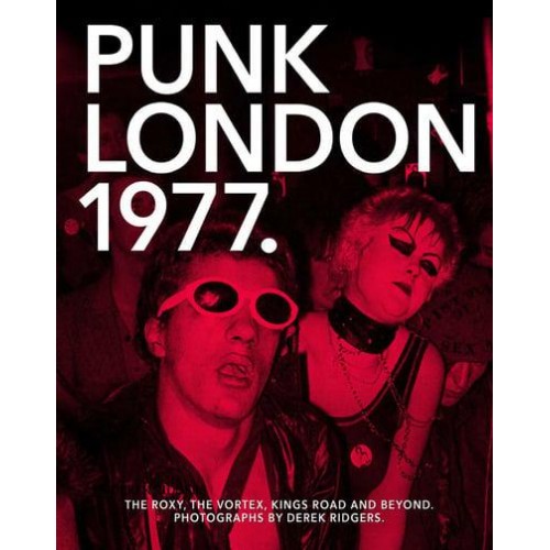 Punk London 1977 The Roxy, the Vortex, Kings Road and Beyond