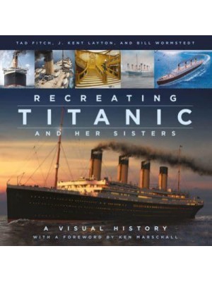 Recreating Titanic and Her Sisters A Visual History