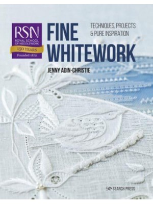 RSN: Fine Whitework Techniques, Projects and Pure Inspiration - Royal School of Needlework Guides