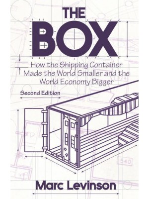 The Box How the Shipping Container Made the World Smaller and the World Economy Bigger