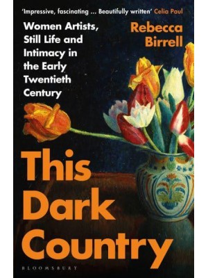 This Dark Country Women Artists, Still Life and Intimacy in the Early Twentieth Century