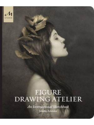 Figure Drawing Atelier An Instructional Sketchbook