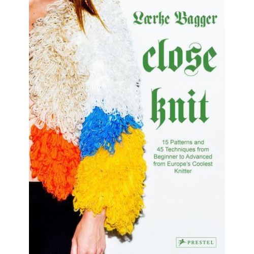 Close Knit 15 Patterns and 45 Techniques from Beginner to Advanced from Europe's Coolest Knitter