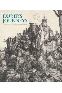 Dürer's Journeys Travels of a Renaissance Artist