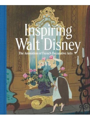 Inspiring Walt Disney The Animation of French Decorative Arts