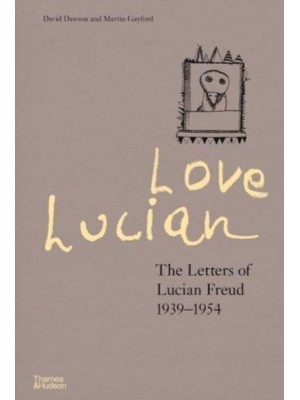 Love Lucian The Letters of Lucian Freud 1939-1954