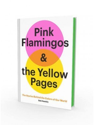 Pink Flamingos and the Yellow Pages The Stories Behind the Colors of Our World