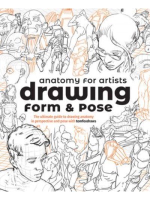 Anatomy for Artists Drawing Form & Pose : The Ultimate Guide to Drawing Anatomy in Perspective and Pose