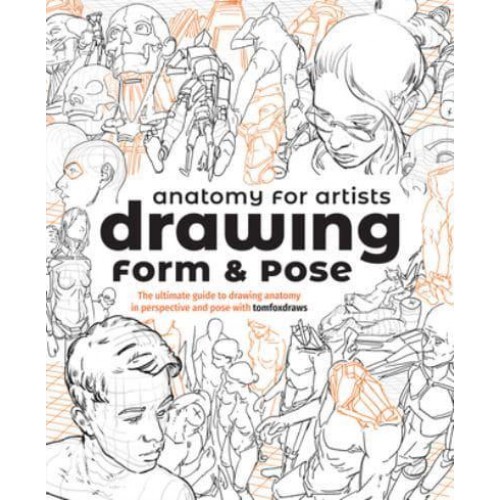 Anatomy for Artists Drawing Form & Pose : The Ultimate Guide to Drawing Anatomy in Perspective and Pose