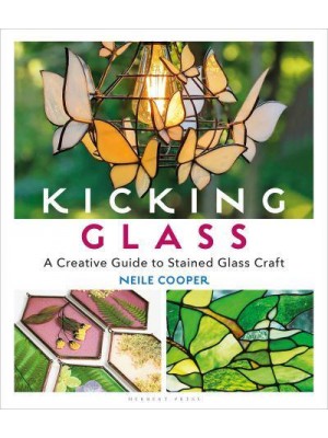 Kicking Glass A Creative Guide to Stained Glass Craft