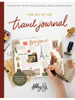 The Art of the Travel Journal Chronicle Your Life With Drawing, Painting, Lettering, and Mixed Media