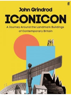 Iconicon A Journey Around the Landmark Buildings of Contemporary Britain