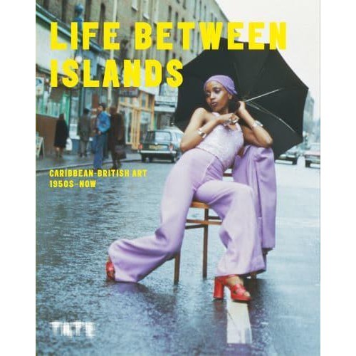 Life Between Islands Caribbean-British Art 1950S - Now