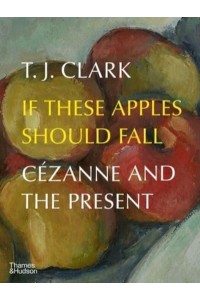 If These Apples Should Fall Cézanne and the Present