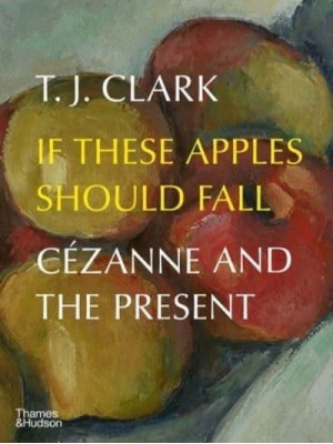 If These Apples Should Fall Cézanne and the Present