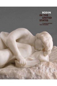 Rodin in the United States Confronting the Modern