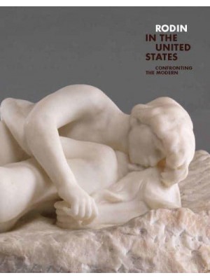 Rodin in the United States Confronting the Modern