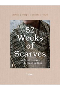 52 Weeks of Scarves Beautiful Patterns for Year-Round Knitting : Shawls, Wraps, Collars, Cowls - 52 Weeks Of