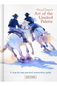 Hazel Soan's Art of the Limited Palette A Step-by-Step Practical Watercolour Guide