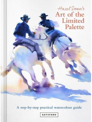 Hazel Soan's Art of the Limited Palette A Step-by-Step Practical Watercolour Guide
