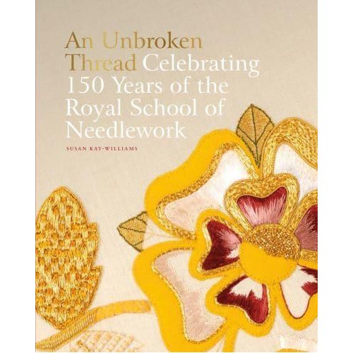 An Unbroken Thread Celebrating 150 Years of the Royal School of Needlework - ACC Art Books