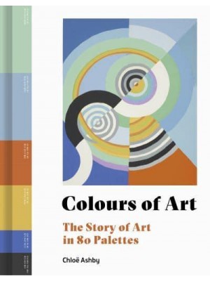 Colours of Art The Story of Art in 80 Palettes