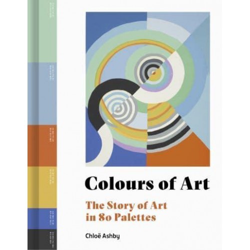 Colours of Art The Story of Art in 80 Palettes