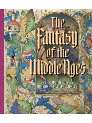 The Fantasy of the Middle Ages An Epic Journey Through Imaginary Medieval Worlds