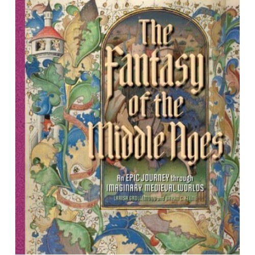 The Fantasy of the Middle Ages An Epic Journey Through Imaginary Medieval Worlds