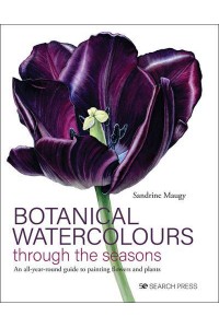 Botanical Watercolours Through the Seasons An All-Year-Round Guide to Painting Flowers and Plants