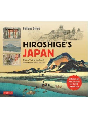 Hiroshige's Japan On the Trail of the Great Woodblock Print Master : A Modern-Day Artist's Journey Along the Old Tokaido Road