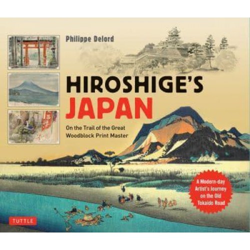 Hiroshige's Japan On the Trail of the Great Woodblock Print Master : A Modern-Day Artist's Journey Along the Old Tokaido Road