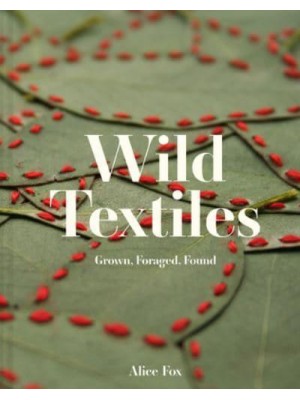 Wild Textiles Grown, Foraged, Found