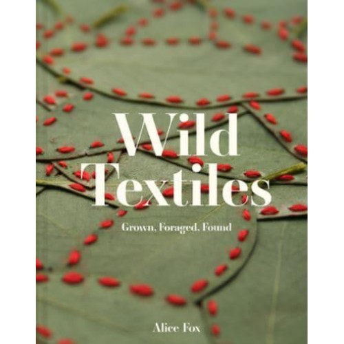 Wild Textiles Grown, Foraged, Found