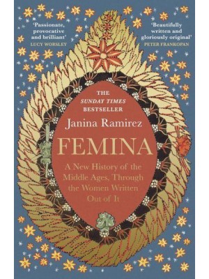 Femina A New History of the Middle Ages, Through the Women Written Out of It