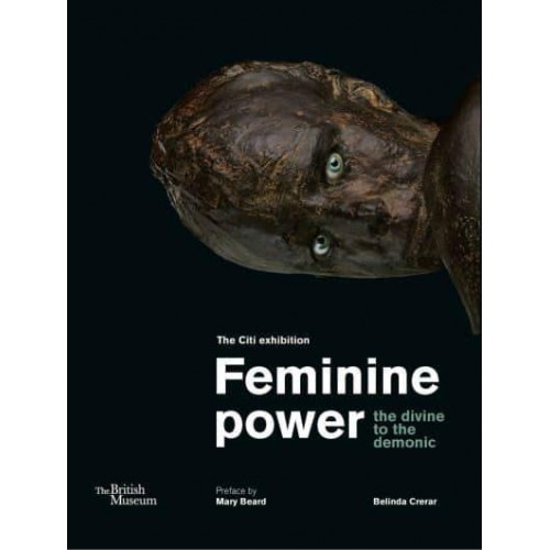 Feminine Power The Divine to the Demonic : The Citi Exhibition