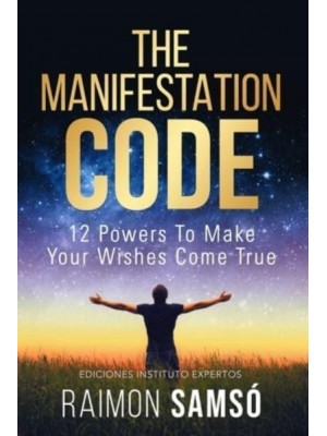 The Manifestation Code 12 Powers to Make Your Wishes Come True