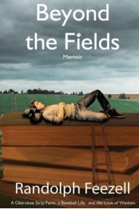 Beyond the Fields A Cherokee Strip Farm, a Baseball Life, and the Love of Wisdom