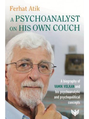 A Psychoanalyst on His Own Couch A Biography of Vamik Volkan and His Psychoanalytic and Psychopolitical Concepts