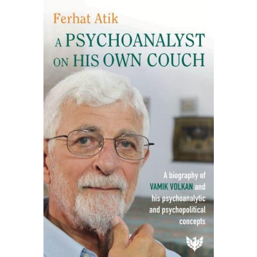 A Psychoanalyst on His Own Couch A Biography of Vamik Volkan and His Psychoanalytic and Psychopolitical Concepts