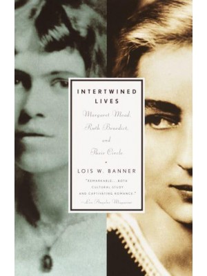 Intertwined Lives Margaret Mead, Ruth Benedict, and Their Circle