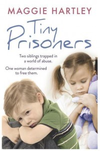 Tiny Prisoners Two Siblings Trapped in a World of Abuse, One Woman Determined to Free Them - A Maggie Hartley Foster Carer Story